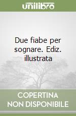 Due fiabe per sognare. Ediz. illustrata libro