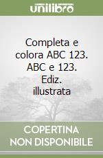 Completa e colora ABC 123. ABC e 123. Ediz. illustrata
