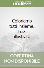 Coloriamo tutti insieme. Ediz. illustrata libro