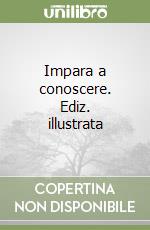 Impara a conoscere. Ediz. illustrata