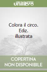 Colora il circo. Ediz. illustrata libro