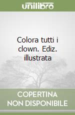 Colora tutti i clown. Ediz. illustrata libro