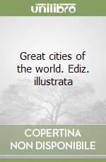 Great cities of the world. Ediz. illustrata libro