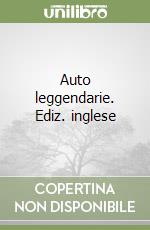 Auto leggendarie. Ediz. inglese libro