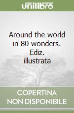 Around the world in 80 wonders. Ediz. illustrata