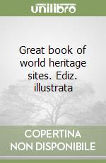 Great book of world heritage sites. Ediz. illustrata libro