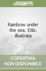 Rainbow under the sea. Ediz. illustrata libro