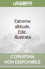 Extreme altitude. Ediz. illustrata libro