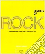 Legends of rock. The artists, instruments, myths and history of 50 years of youth music. Ediz. illustrata libro