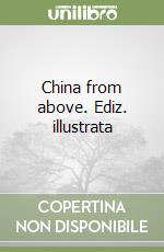 China from above. Ediz. illustrata libro