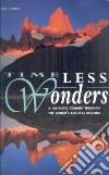 Timeless wonders. A fantastic journey through the world's natural beauties. Ediz. illustrata libro