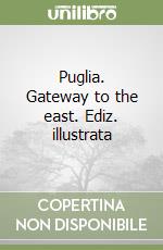 Puglia. Gateway to the east. Ediz. illustrata libro