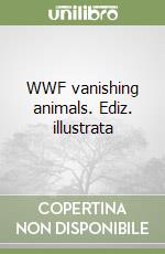 WWF vanishing animals. Ediz. illustrata libro