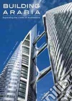 Building Arabia. Ediz. illustrata libro