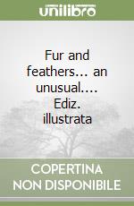 Fur and feathers... an unusual.... Ediz. illustrata libro