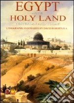 Egypt and the Holy Land yesterday and today. Lithographs and diaries by David Robersts R. A.. Ediz. illustrata