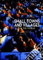 Small towns and villages of the world. Ediz. illustrata libro