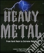 Heavy metal. From Hard Rock to Extreme Metal. Ediz. illustrata libro