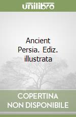 Ancient Persia. Ediz. illustrata libro