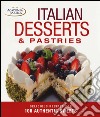 Italian desserts & pastries. Delicious recipes for 100 authentic sweets. Ediz. illustrata libro