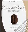 Aroma of the world. A journey into the mysteries and delights of coffee. Ediz. illustrata libro di Illy Lattanzio Elisabetta