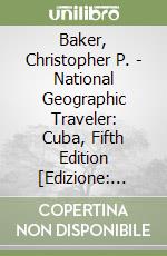 Baker, Christopher P. - National Geographic Traveler: Cuba, Fifth Edition [Edizione: Regno Unito] libro