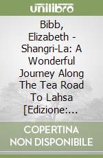 Bibb, Elizabeth - Shangri-La: A Wonderful Journey Along The Tea Road To Lahsa [Edizione: Regno Unito] libro