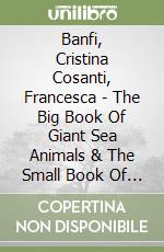 Banfi, Cristina Cosanti, Francesca - The Big Book Of Giant Sea Animals & The Small Book Of Tiny Sea Animals [Edizione: Regno Unito] libro