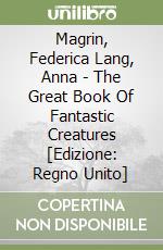 Magrin, Federica Lang, Anna - The Great Book Of Fantastic Creatures [Edizione: Regno Unito] libro