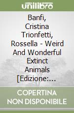 Banfi, Cristina Trionfetti, Rossella - Weird And Wonderful Extinct Animals [Edizione: Regno Unito] libro