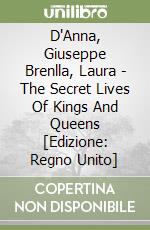 D'Anna, Giuseppe Brenlla, Laura - The Secret Lives Of Kings And Queens [Edizione: Regno Unito] libro
