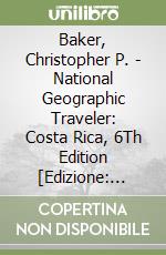 Baker, Christopher P. - National Geographic Traveler: Costa Rica, 6Th Edition [Edizione: Regno Unito] libro