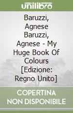 Baruzzi, Agnese Baruzzi, Agnese - My Huge Book Of Colours [Edizione: Regno Unito] libro