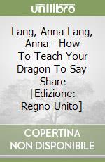 Lang, Anna Lang, Anna - How To Teach Your Dragon To Say Share [Edizione: Regno Unito] libro