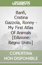 Banfi, Cristina Gazzola, Ronny - My First Atlas Of Animals [Edizione: Regno Unito] libro