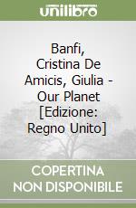 Banfi, Cristina De Amicis, Giulia - Our Planet [Edizione: Regno Unito] libro