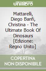 Mattarelli, Diego Banfi, Christina - The Ultimate Book Of Dinosaurs [Edizione: Regno Unito] libro