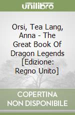 Orsi, Tea Lang, Anna - The Great Book Of Dragon Legends [Edizione: Regno Unito] libro