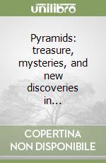 Pyramids: treasure, mysteries, and new discoveries in... libro