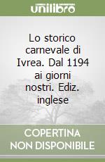 Lo storico carnevale di Ivrea. Dal 1194 ai giorni nostri. Ediz. inglese libro