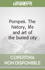 Pompeii. The history, life and art of the buried city libro