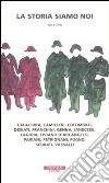 La storia siamo noi. Calaciura, Camilleri, Colombati, Desiati, Franchini, Genna, Janeczek, Lagioia, Liviano D'Arcangelo, Pariani, Petrignani, Pugno, Scurati, Vassalli libro