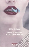 Dove si aggira il dio dell'amore libro di Bloom Amy