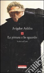 La pittura e lo sguardo. Scritti sull'arte libro