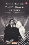 Tra il Po, il monte e la marina. I romagnoli da Artusi a Fellini libro di Fasanotti Pier Mario