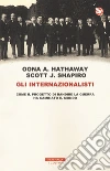 Gli internazionalisti. Come il progetto di bandire la guerra ha cambiato il mondo libro