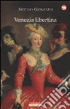 Venezia libertina. Cortigiane, avventurieri, amori e intrighi tra Settecento e Ottocento libro di Gonzato Silvino