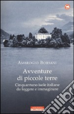 Avventure di piccole terre. Cinquantuno isole italiane da leggere e immaginare libro