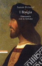 Danzando con la fortuna. I Borgia libro