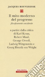 Il mito moderno del progresso. Filosoficamente considerato a partire dalla critica di Karl Kraus, Robert Musil, George Orwell, Ludwig Wittgestein e Georg Henrik von Wright libro